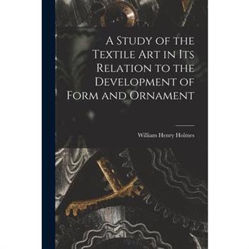 A Study of the Textile Art in its Relation to the Development of Form and Ornament