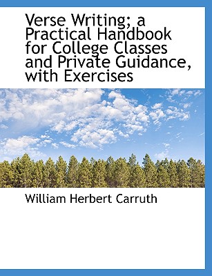 Verse Writing; A Practical Handbook for College Classes and Private Guidance, with Exercises