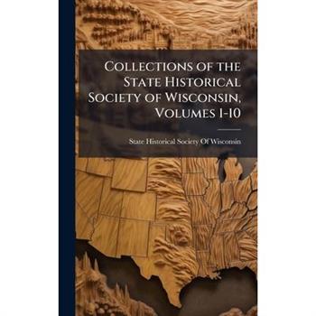 Collections of the State Historical Society of Wisconsin, Volumes 1-10