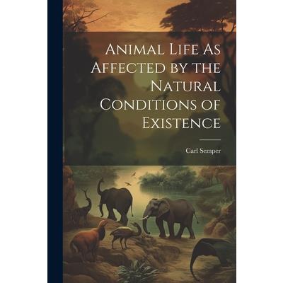 Animal Life As Affected by the Natural Conditions of Existence