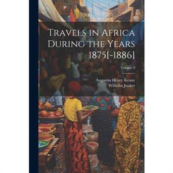 Travels in Africa During the Years 1875[-1886]; Volume 2