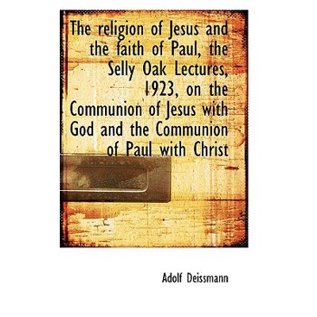 The Religion of Jesus and the Faith of Paul, the Selly Oak Lectures, 1923, on the Communion of Jesus