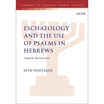 Eschatology and the Use of Psalms in Hebrews