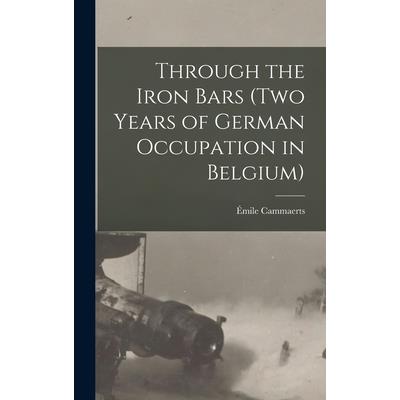 Through the Iron Bars (Two Years of German Occupation in Belgium)