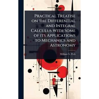 Practical Treatise on the Differential and Integral Calculus With Some of its Applications to Mechanics and Astronomy