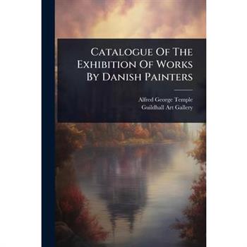 Catalogue Of The Exhibition Of Works By Danish Painters