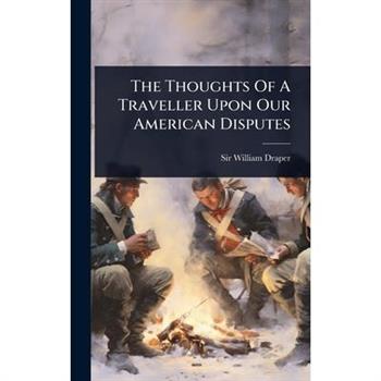 The Thoughts Of A Traveller Upon Our American Disputes