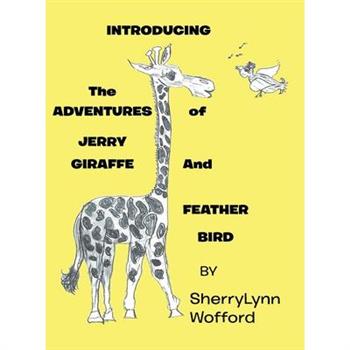 INTRODUCING The ADVENTURES of JERRY GIRAFFE And FEATHER BIRD