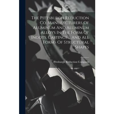 The Pittsburgh Reduction Co. Manufacturers Of Aluminum And Aluminum Alloys In The Form Of Ingots, Castings ... And All Forms Of Structural Shapes