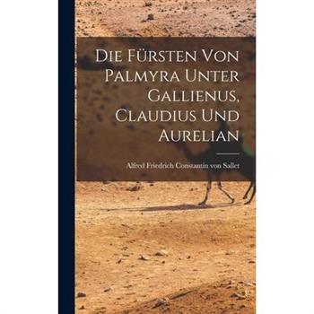 Die F羹rsten von Palmyra Unter Gallienus, Claudius und Aurelian