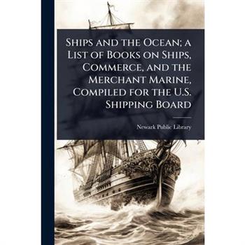 Ships and the Ocean; a List of Books on Ships, Commerce, and the Merchant Marine, Compiled for the U.S. Shipping Board