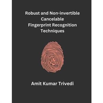 Robust and Non-invertible Cancelable Fingerprint Recognition Techniques