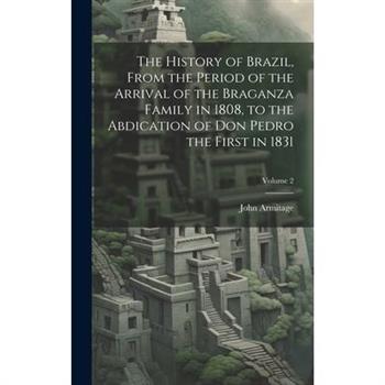 The History of Brazil, From the Period of the Arrival of the Braganza Family in 1808, to the Abdication of Don Pedro the First in 1831; Volume 2