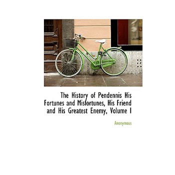 The History of Pendennis His Fortunes and Misfortunes, His Friend and His Greatest Enemy, Volume I