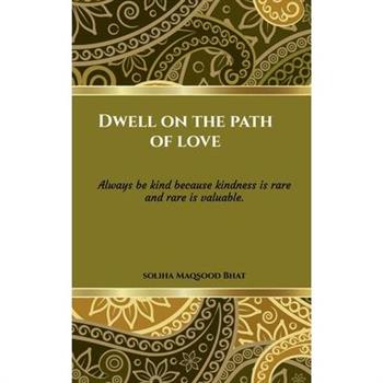 Dwell on the path of Love.