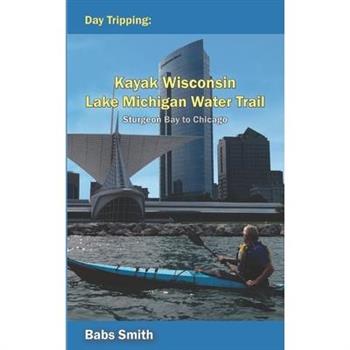 Day Tripping Kayak Wisconsin Lake Michigan Water Trail Sturgeon Bay to Chicago