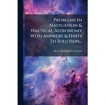 Problems In Navigation & Nautical Astronomy With Answers & Hints To Solution...