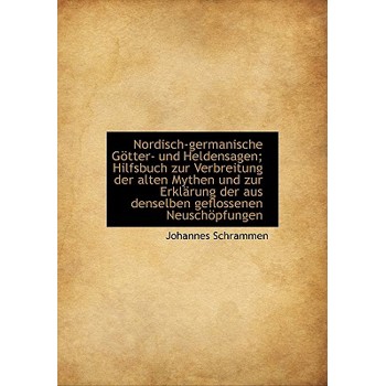 Nordisch-Germanische Gotter- Und Heldensagen; Hilfsbuch Zur Verbreitung Der Alten Mythen Und Zur Erk