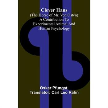 Clever Hans (The Horse Of Mr. Von Osten); A Contribution To Experimental Animal And Human Psychology