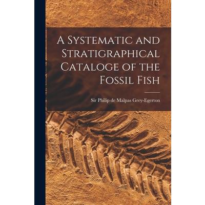 A Systematic and Stratigraphical Cataloge of the Fossil Fish