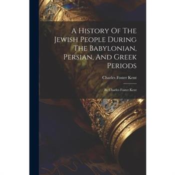 A History Of The Jewish People During The Babylonian, Persian, And Greek Periods