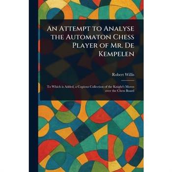 An Attempt to Analyse the Automaton Chess Player of Mr. De Kempelen