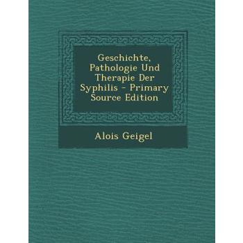 Geschichte, Pathologie Und Therapie Der Syphilis - Primary Source Edition