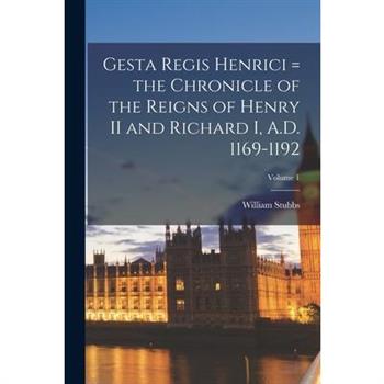 Gesta Regis Henrici = the Chronicle of the Reigns of Henry II and Richard I, A.D. 1169-1192; Volume 1