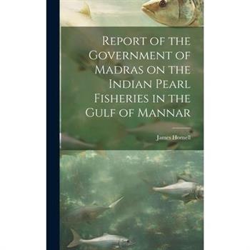 Report of the Government of Madras on the Indian Pearl Fisheries in the Gulf of Mannar