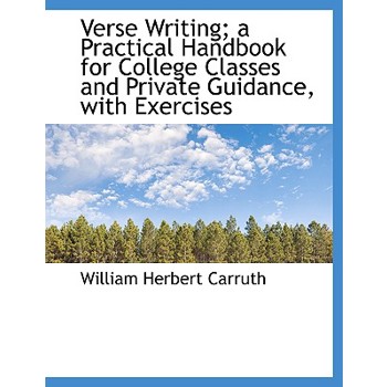 Verse Writing; A Practical Handbook for College Classes and Private Guidance, with Exercises