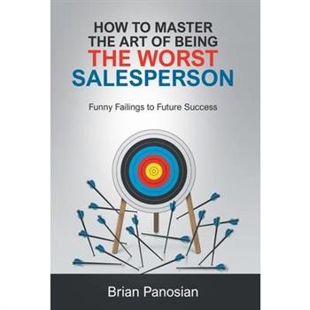 How to Master the Art of Being the Worst Sales Person