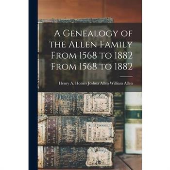 A Genealogy of the Allen Family From 1568 to 1882 From 1568 to 1882