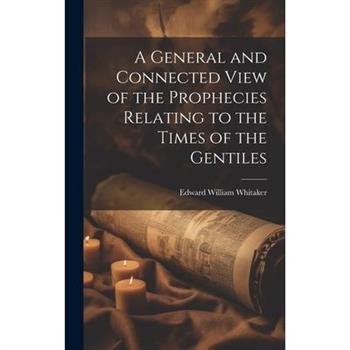 A General and Connected View of the Prophecies Relating to the Times of the Gentiles