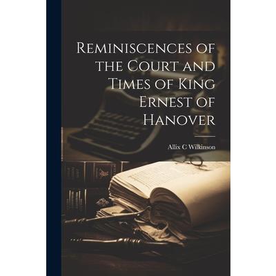 Reminiscences of the Court and Times of King Ernest of Hanover