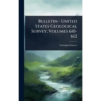 Bulletin - United States Geological Survey, Volumes 610-612