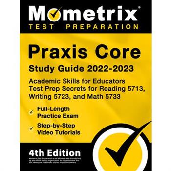 Praxis Core Study Guide 2022-2023 - Academic Skills for Educators Test Prep Secrets for Reading 5713, Writing 5723, and Math 5733, Full-Length Practice Exam, Step-by-Step Video Tutorials