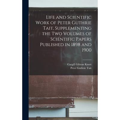 Life and Scientific Work of Peter Guthrie Tait, Supplementing the two Volumes of Scientific Papers Published in 1898 and 1900