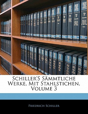 Schiller’s Sammtliche Werke, Mit Stahlstichen, Dritter Band