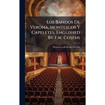 Los Bandos De Verona, Montescos Y Capeletes, Englished By F.w. Cosens