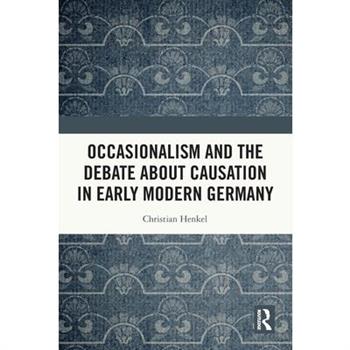 Occasionalism and the Debate about Causation in Early Modern Germany