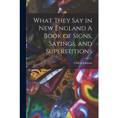 What They Say in New England A Book of Signs, Sayings, and Superstitions
