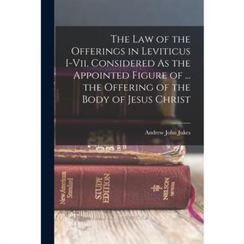 The Law of the Offerings in Leviticus I-Vii. Considered As the Appointed Figure of ... the Offering of the Body of Jesus Christ