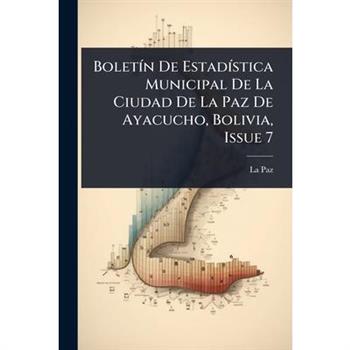 Bolet?-n De Estad?-stica Municipal De La Ciudad De La Paz De Ayacucho, Bolivia, Issue 7