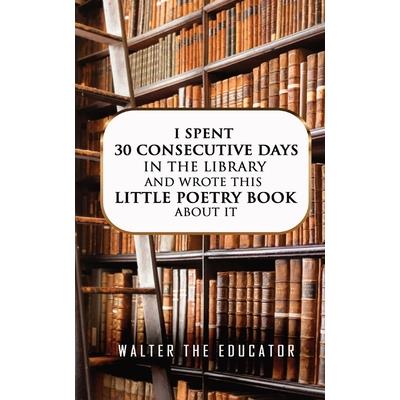 I Spent 30 Consecutive Days in the Library and Wrote this Little Poetry Book about It
