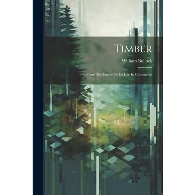 Timber; From The Forest To Its Use In Commerce