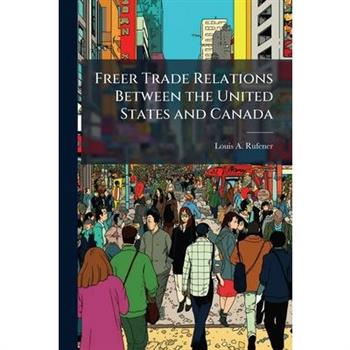Freer Trade Relations Between the United States and Canada