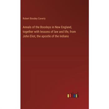 Annals of the Boodeys in New England, together with lessons of law and life, from John Eliot, the apostle of the Indians