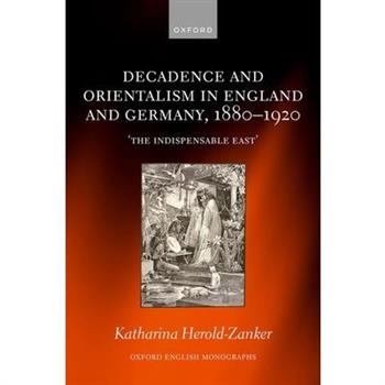 Decadence and Orientalism in England and Germany, 1880-1920