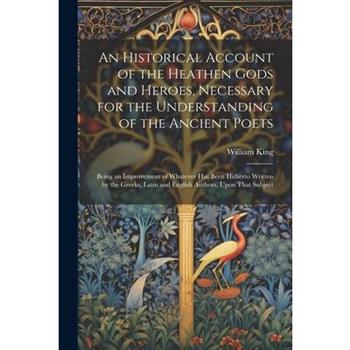 An Historical Account of the Heathen Gods and Heroes, Necessary for the Understanding of the Ancient Poets
