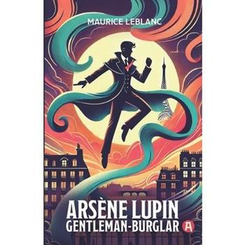 Ars癡ne Lupin, Gentleman-Burglar. 9 Adventure Novellas. Maurice Leblanc